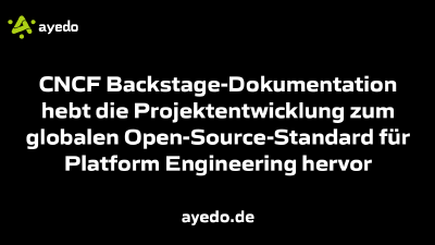 CNCF Backstage-Dokumentation hebt die Projektentwicklung zum globalen Open-Source-Standard für Platform Engineering hervor