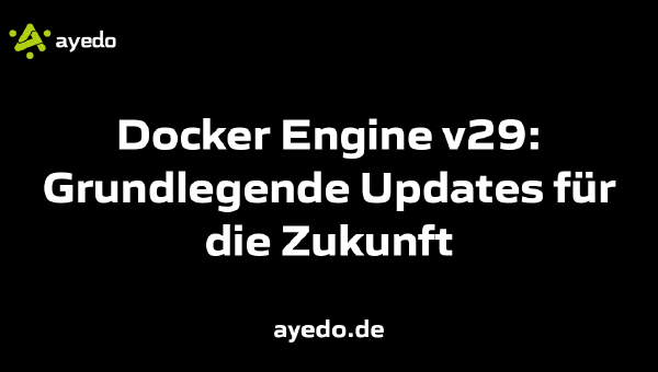 Docker Engine v29: Grundlegende Updates für die Zukunft