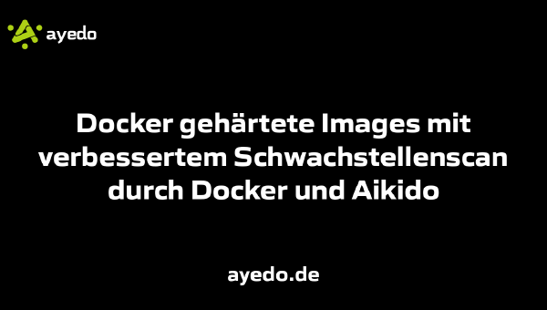Docker gehärtete Images mit verbessertem Schwachstellenscan durch Docker und Aikido