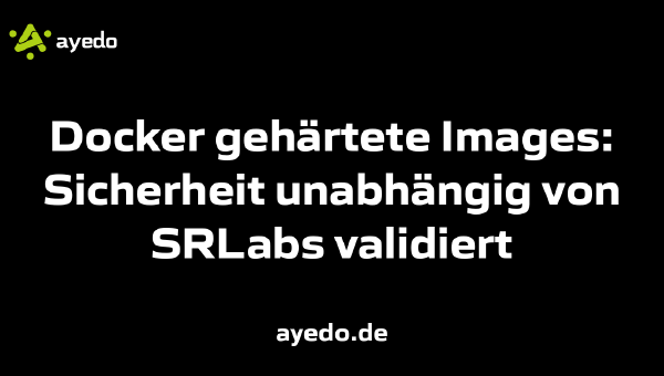 Docker gehärtete Images: Sicherheit unabhängig von SRLabs validiert