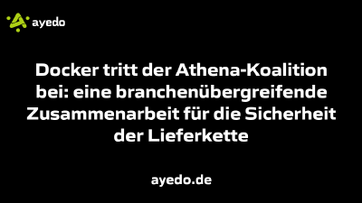 Docker tritt der Athena-Koalition bei: eine branchenübergreifende Zusammenarbeit für die Sicherheit der Lieferkette