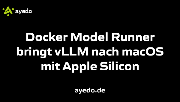 Docker Model Runner bringt vLLM nach macOS mit Apple Silicon