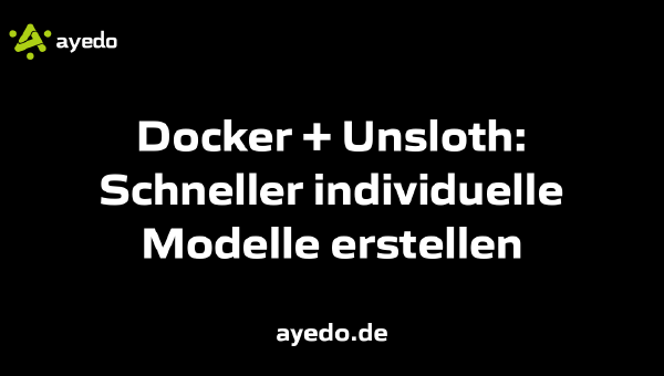 Docker + Unsloth: Schneller individuelle Modelle erstellen