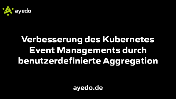 Verbesserung des Kubernetes Event Managements durch benutzerdefinierte Aggregation