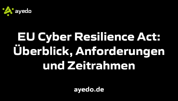 EU Cyber Resilience Act: Überblick, Anforderungen und Zeitrahmen