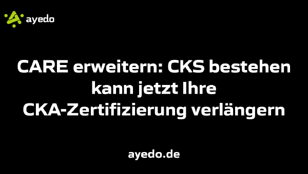 CARE erweitern: CKS bestehen kann jetzt Ihre CKA-Zertifizierung verlängern