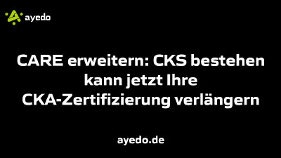 CARE erweitern: CKS bestehen kann jetzt Ihre CKA-Zertifizierung verlängern