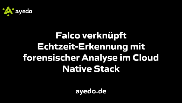 Falco verknüpft Echtzeit-Erkennung mit forensischer Analyse im Cloud Native Stack