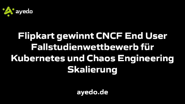 Flipkart gewinnt CNCF End User Fallstudienwettbewerb für Kubernetes und Chaos Engineering Skalierung