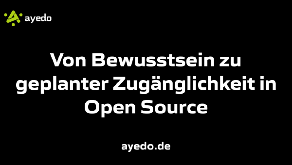 Von Bewusstsein zu geplanter Zugänglichkeit in Open Source