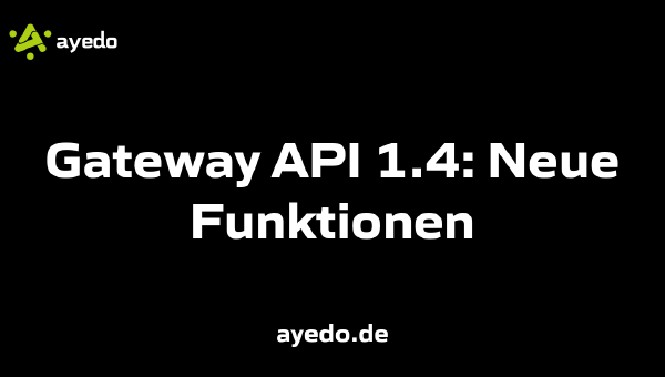 Gateway API 1.4: Neue Funktionen