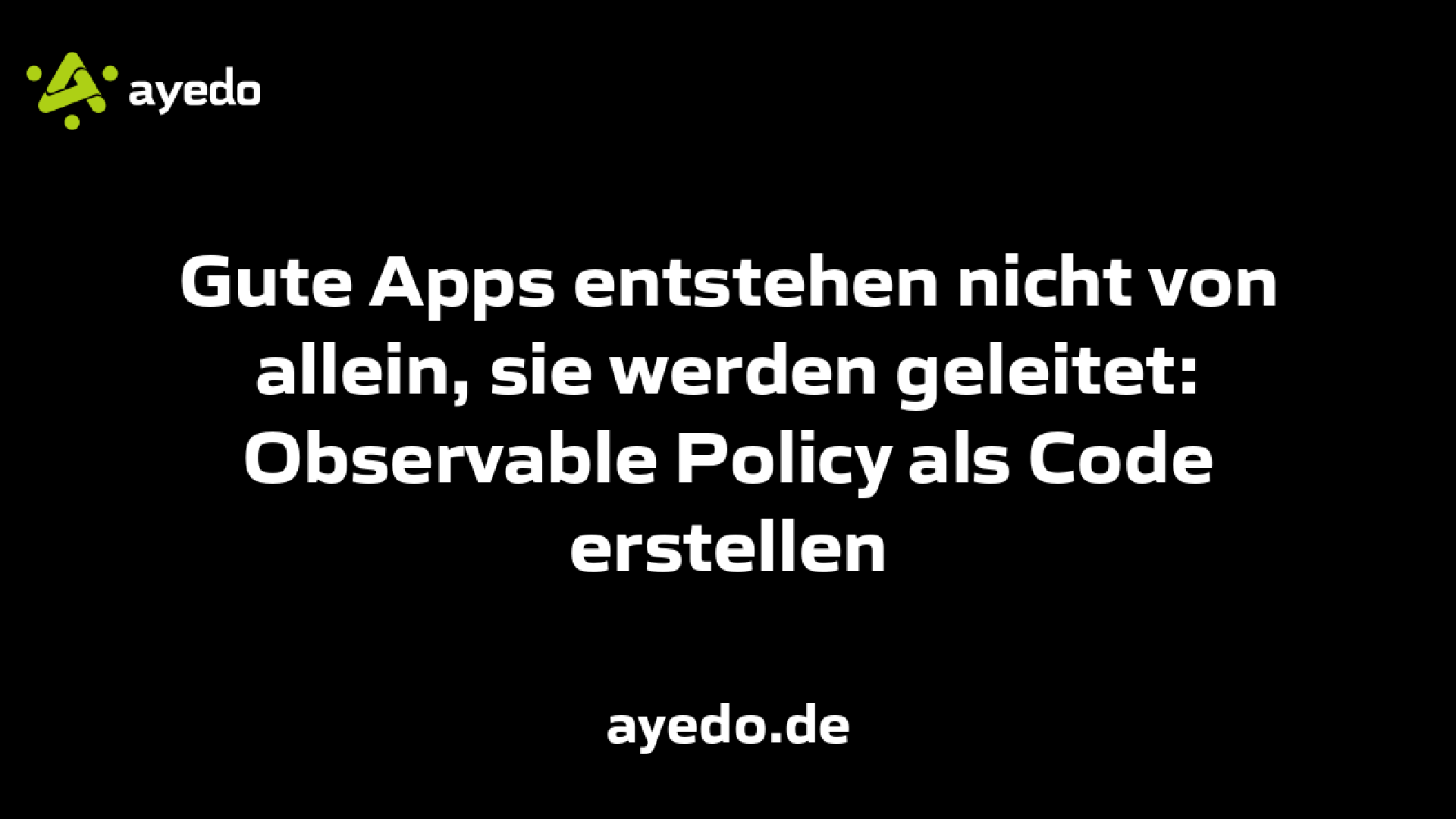 Gute Apps entstehen nicht von allein, sie werden geleitet: Observable Policy als Code erstellen