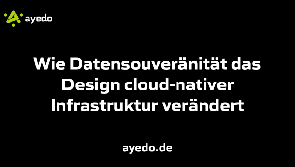Wie Datensouveränität das Design cloud-nativer Infrastruktur verändert