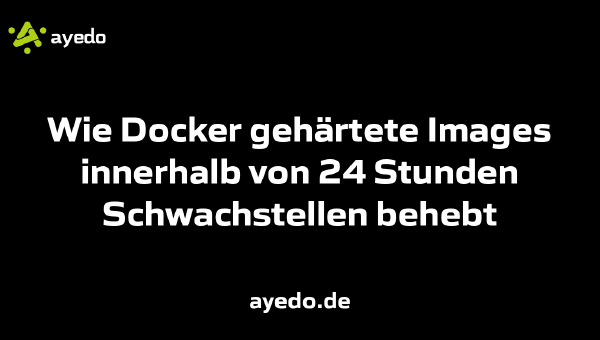 Wie Docker gehärtete Images innerhalb von 24 Stunden Schwachstellen behebt