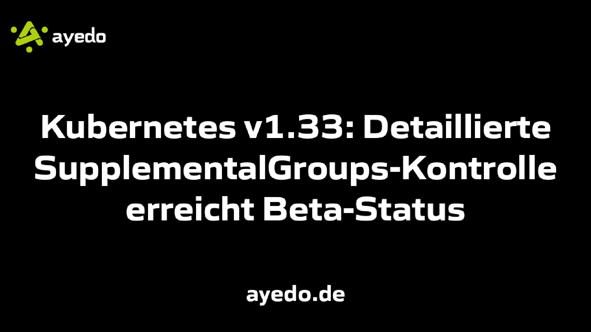 Kubernetes v1.33: Detaillierte SupplementalGroups-Kontrolle erreicht Beta-Status
