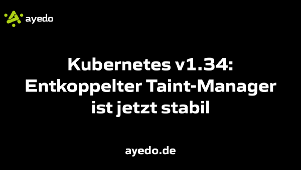 Kubernetes v1.34: Entkoppelter Taint-Manager ist jetzt stabil