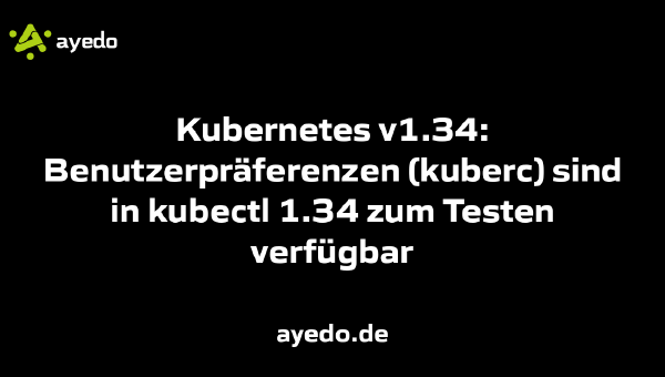 Kubernetes v1.34: Benutzerpräferenzen (kuberc) sind in kubectl 1.34 zum Testen verfügbar