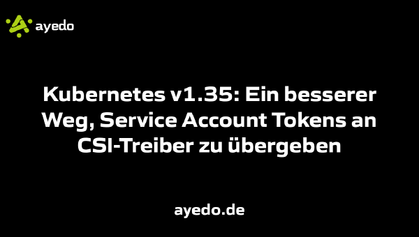 Kubernetes v1.35: Ein besserer Weg, Service Account Tokens an CSI-Treiber zu übergeben
