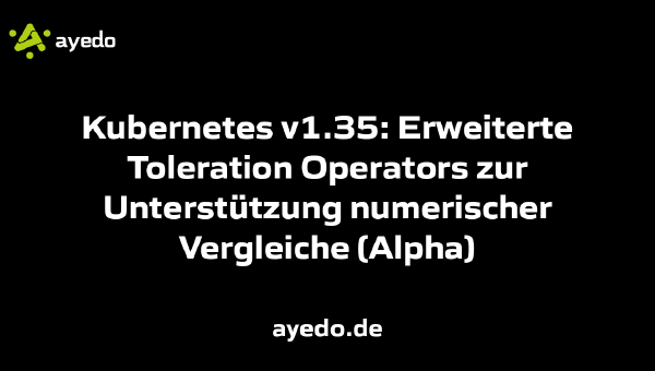 Kubernetes v1.35: Erweiterte Toleration Operators zur Unterstützung numerischer Vergleiche (Alpha)