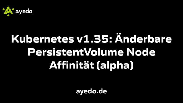 Kubernetes v1.35: Änderbare PersistentVolume Node Affinität (alpha)