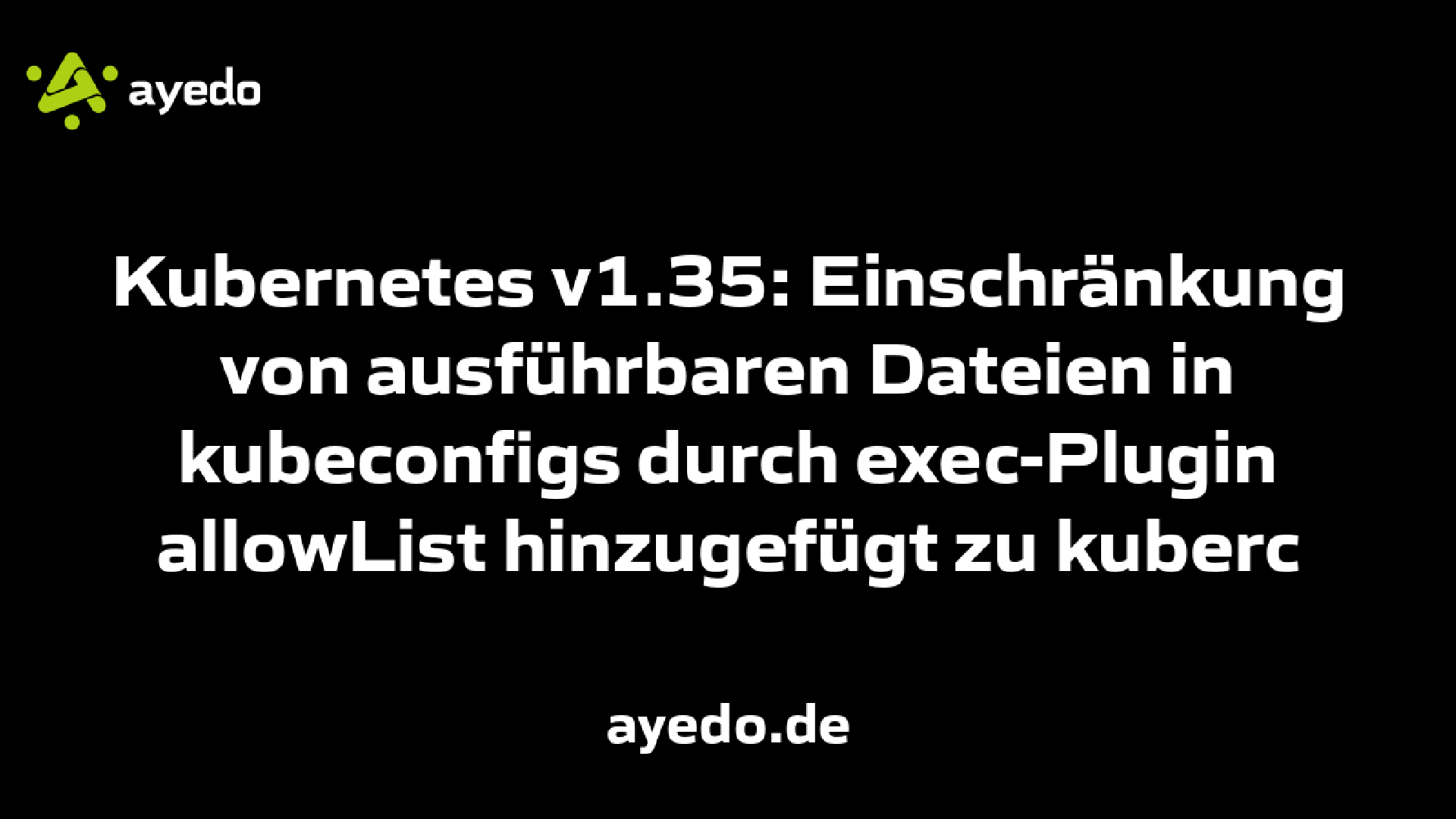 Kubernetes v1.35: Einschränkung von ausführbaren Dateien in kubeconfigs durch exec-Plugin allowList hinzugefügt zu kuberc