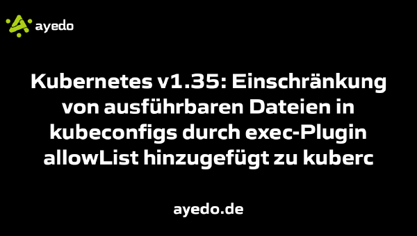 Kubernetes v1.35: Einschränkung von ausführbaren Dateien in kubeconfigs durch exec-Plugin allowList hinzugefügt zu kuberc