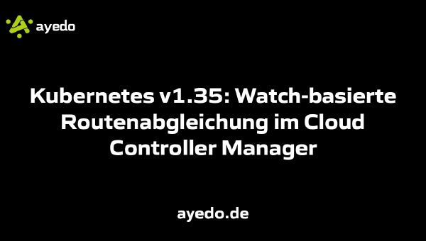 Kubernetes v1.35: Watch-basierte Routenabgleichung im Cloud Controller Manager