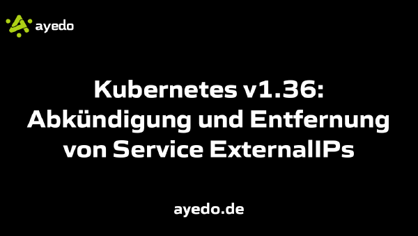 Kubernetes v1.36: Abkündigung und Entfernung von Service ExternalIPs
