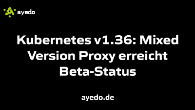 Kubernetes v1.36: Mixed Version Proxy erreicht Beta-Status