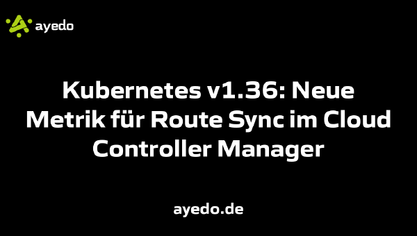 Kubernetes v1.36: Neue Metrik für Route Sync im Cloud Controller Manager