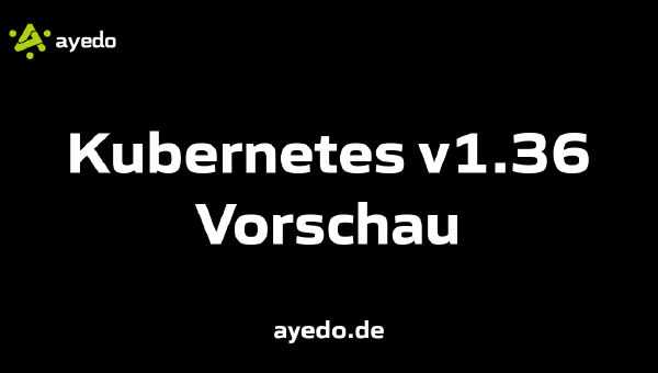Kubernetes v1.36 Vorschau