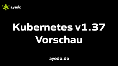 Kubernetes v1.37 Vorschau