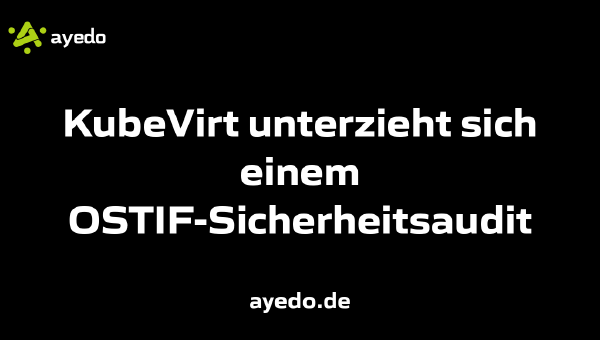 KubeVirt unterzieht sich einem OSTIF-Sicherheitsaudit