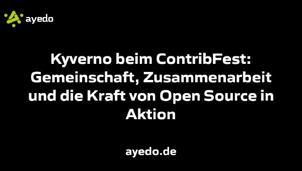 Kyverno beim ContribFest: Gemeinschaft, Zusammenarbeit und die Kraft von Open Source in Aktion