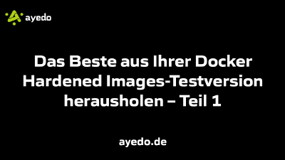 Das Beste aus Ihrer Docker Hardened Images-Testversion herausholen – Teil 1