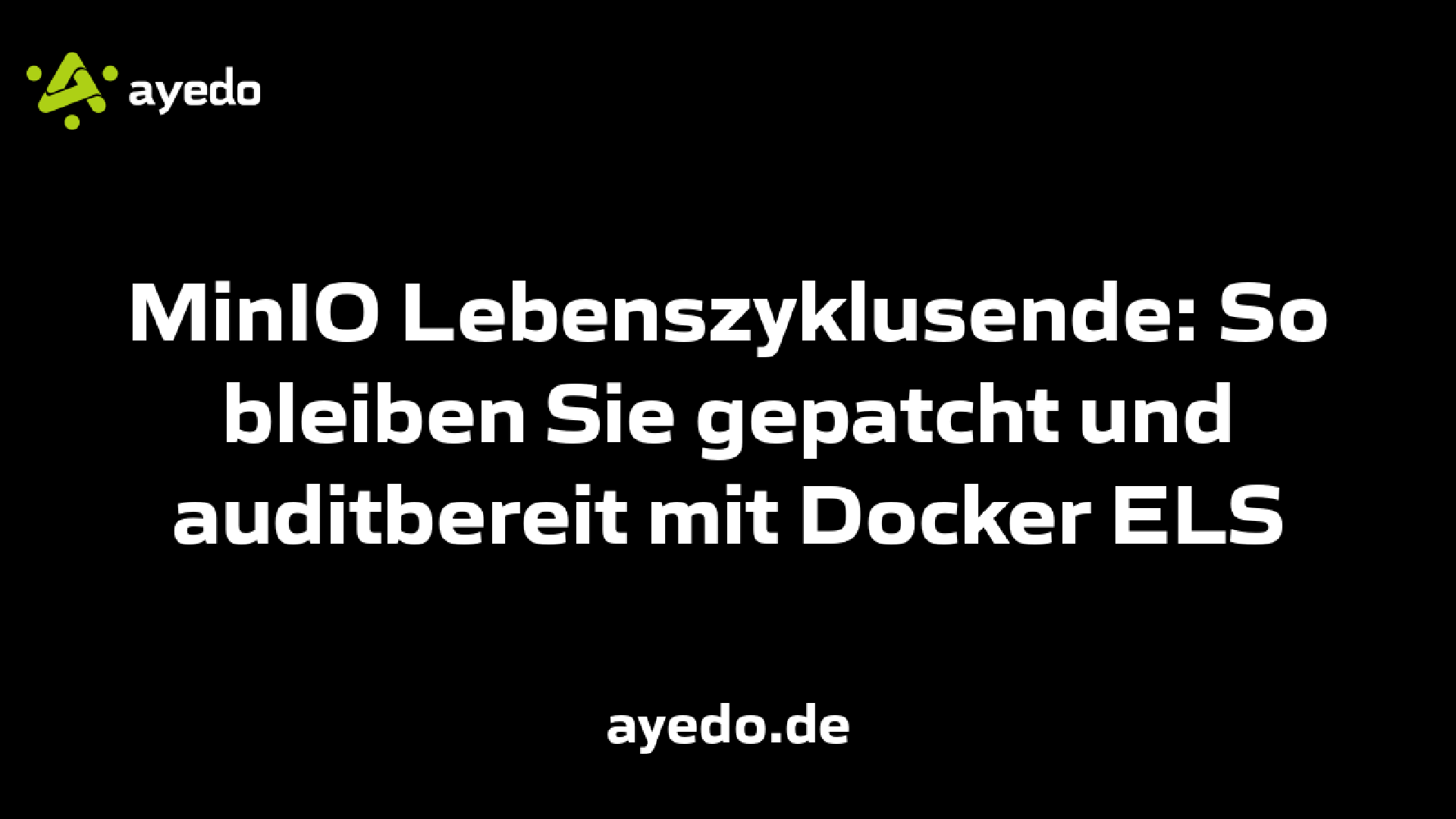 MinIO Lebenszyklusende: So bleiben Sie gepatcht und auditbereit mit Docker ELS