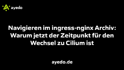 Navigieren im ingress-nginx Archiv: Warum jetzt der Zeitpunkt für den Wechsel zu Cilium ist