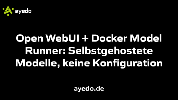Open WebUI + Docker Model Runner: Selbstgehostete Modelle, keine Konfiguration