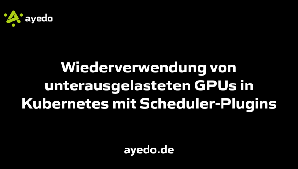 Wiederverwendung von unterausgelasteten GPUs in Kubernetes mit Scheduler-Plugins