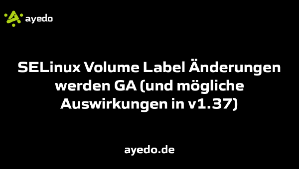 SELinux Volume Label Änderungen werden GA (und mögliche Auswirkungen in v1.37)