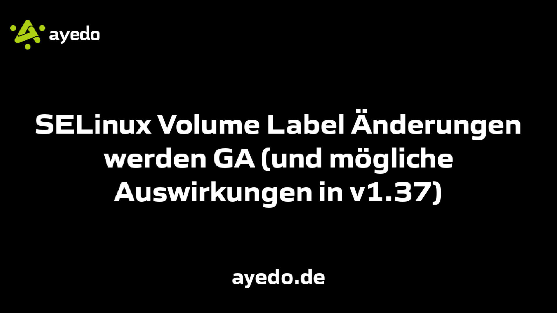 SELinux Volume Label Änderungen werden GA (und mögliche Auswirkungen in v1.37)