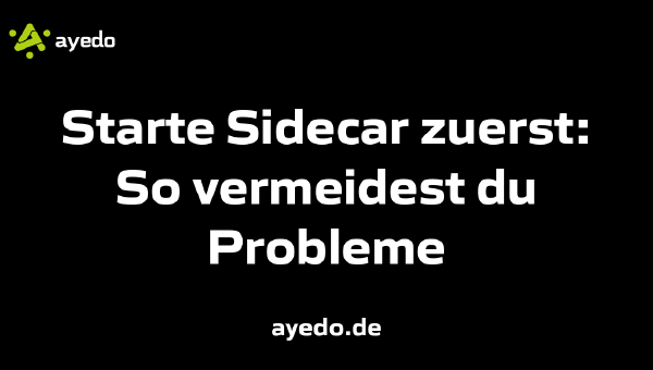 Starte Sidecar zuerst: So vermeidest du Probleme