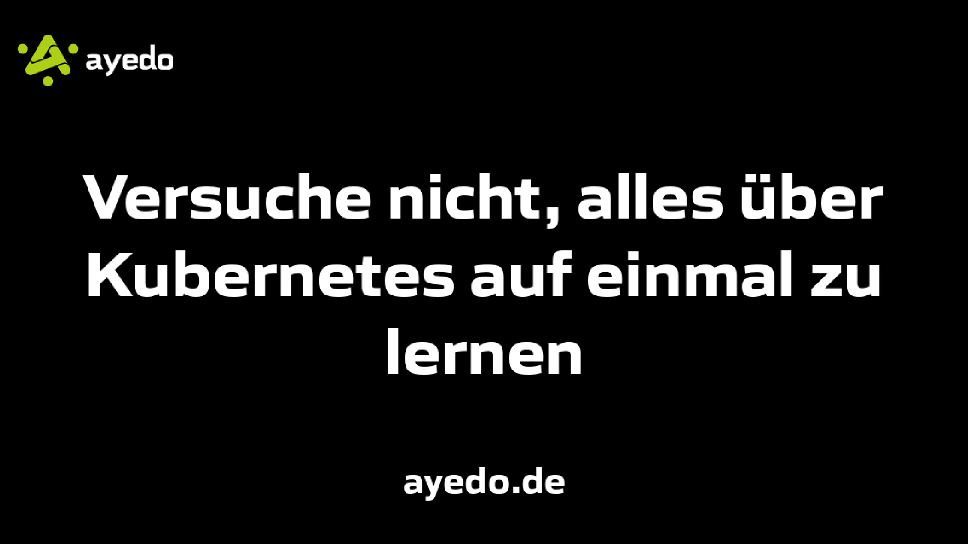 Versuche nicht, alles über Kubernetes auf einmal zu lernen