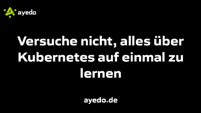 Versuche nicht, alles über Kubernetes auf einmal zu lernen