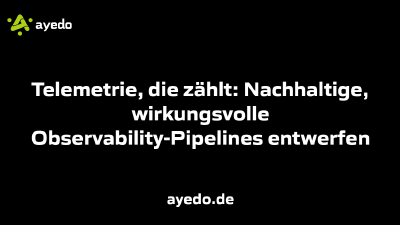 Telemetrie, die zählt: Nachhaltige, wirkungsvolle Observability-Pipelines entwerfen