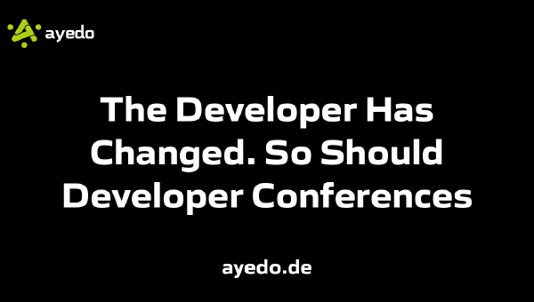 The Developer Has Changed. So Should Developer Conferences