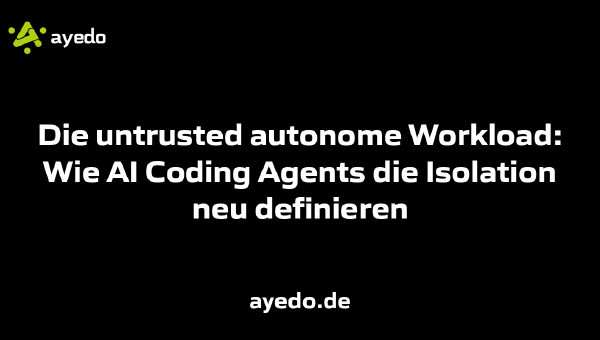 Die untrusted autonome Workload: Wie AI Coding Agents die Isolation neu definieren