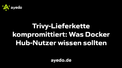 Trivy-Lieferkette kompromittiert: Was Docker Hub-Nutzer wissen sollten