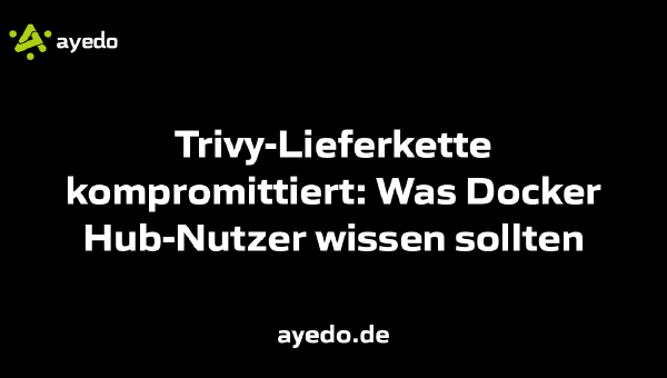 Trivy-Lieferkette kompromittiert: Was Docker Hub-Nutzer wissen sollten