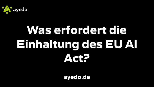 Was erfordert die Einhaltung des EU AI Act?